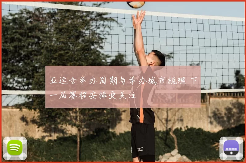 亚运会举办周期与举办城市梳理 下一届赛程安排受关注