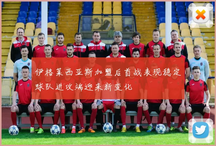 伊格莱西亚斯加盟后首战表现稳定球队进攻端迎来新变化