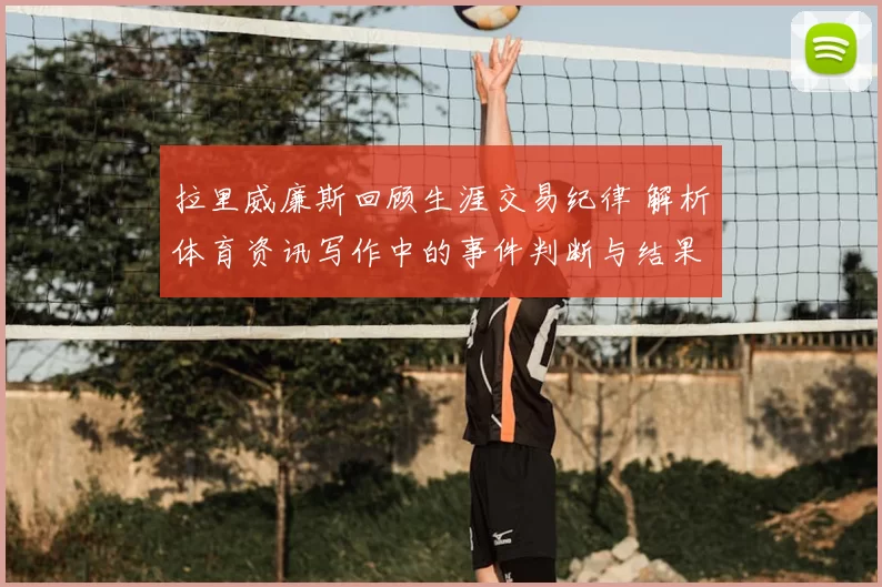 拉里威廉斯回顾生涯交易纪律 解析体育资讯写作中的事件判断与结果呈现