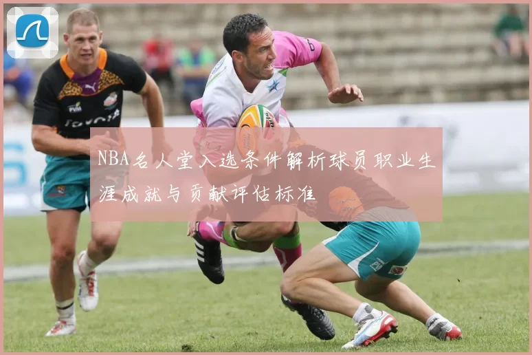 NBA名人堂入选条件解析球员职业生涯成就与贡献评估标准