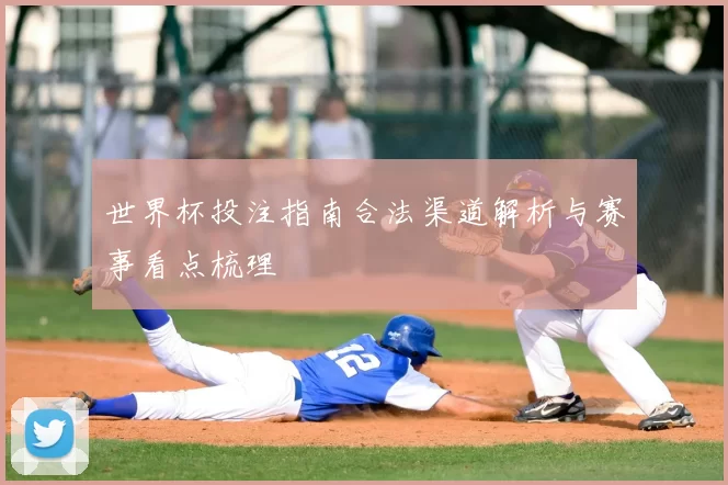 世界杯投注指南合法渠道解析与赛事看点梳理