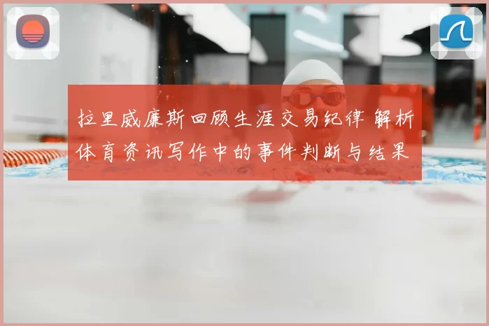 拉里威廉斯回顾生涯交易纪律 解析体育资讯写作中的事件判断与结果呈现