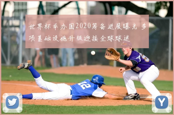 世界杯举办国2020筹备进展曝光 多项基础设施升级迎接全球球迷