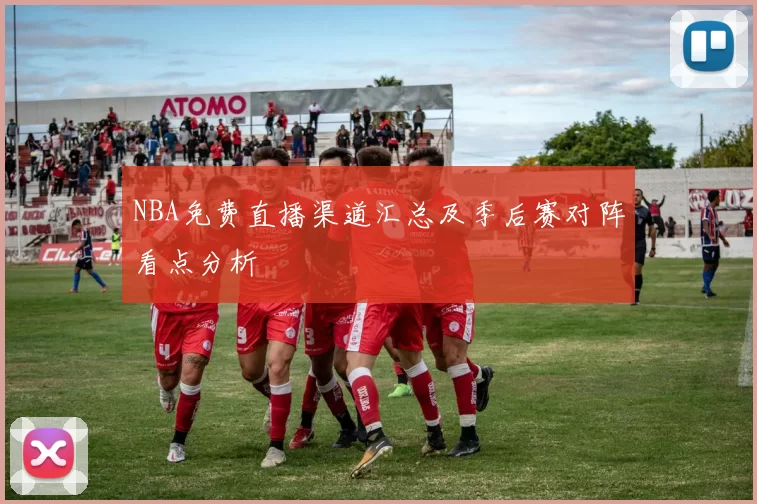 NBA免费直播渠道汇总及季后赛对阵看点分析